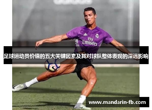 足球运动员价值的五大关键因素及其对球队整体表现的深远影响 足球运动员价值的五大关键因素及其对球队整体表现的深远影响
