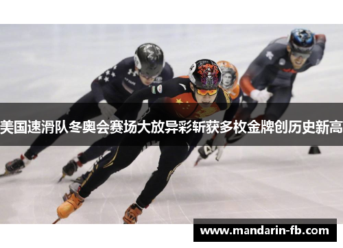 美国速滑队冬奥会赛场大放异彩斩获多枚金牌创历史新高