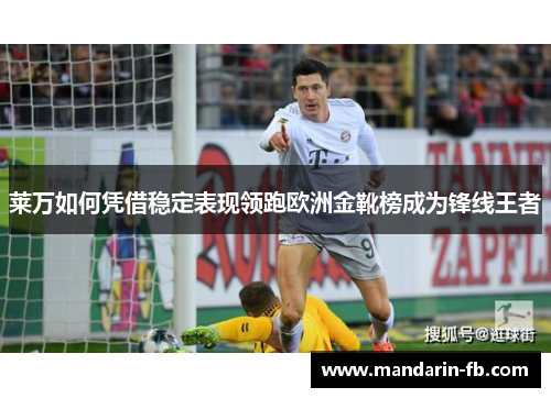莱万如何凭借稳定表现领跑欧洲金靴榜成为锋线王者