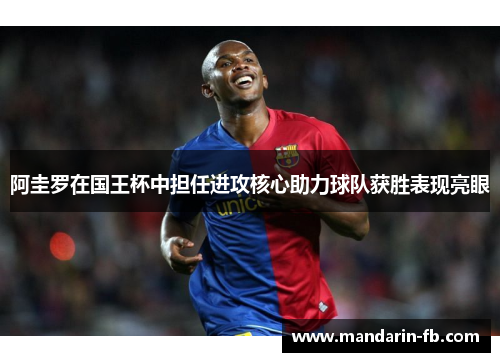 阿圭罗在国王杯中担任进攻核心助力球队获胜表现亮眼 阿圭罗在国王杯中担任进攻核心助力球队获胜表现亮眼