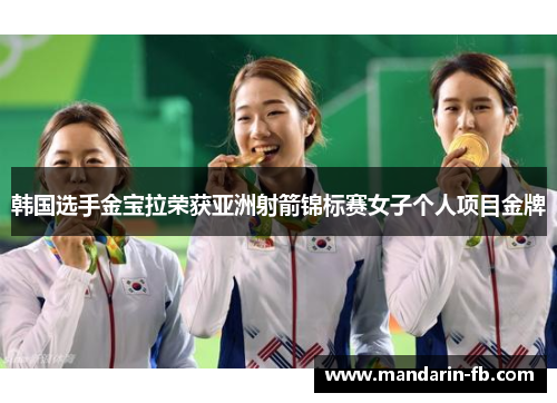 韩国选手金宝拉荣获亚洲射箭锦标赛女子个人项目金牌 韩国选手金宝拉荣获亚洲射箭锦标赛女子个人项目金牌
