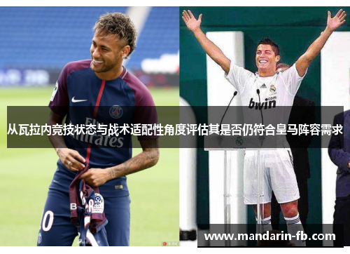 从瓦拉内竞技状态与战术适配性角度评估其是否仍符合皇马阵容需求 从瓦拉内竞技状态与战术适配性角度评估其是否仍符合皇马阵容需求