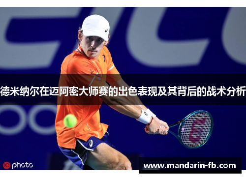 德米纳尔在迈阿密大师赛的出色表现及其背后的战术分析
