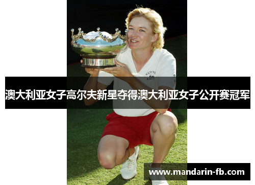 澳大利亚女子高尔夫新星夺得澳大利亚女子公开赛冠军