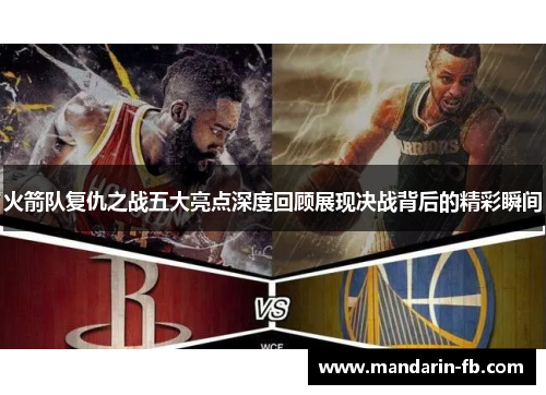 火箭队复仇之战五大亮点深度回顾展现决战背后的精彩瞬间