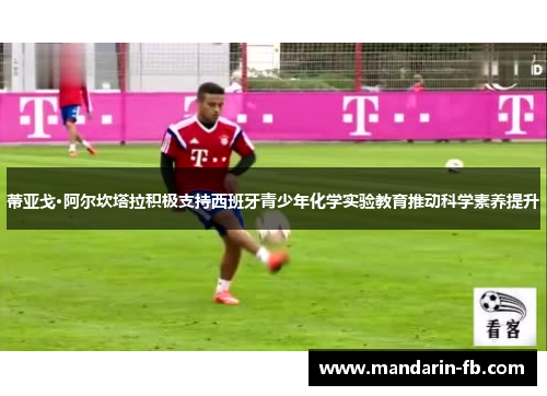 蒂亚戈·阿尔坎塔拉积极支持西班牙青少年化学实验教育推动科学素养提升