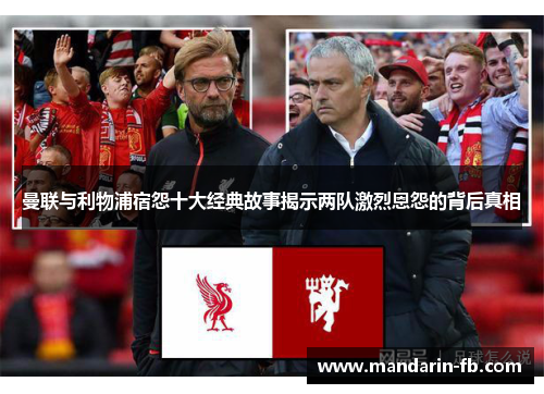曼联与利物浦宿怨十大经典故事揭示两队激烈恩怨的背后真相 曼联与利物浦宿怨十大经典故事揭示两队激烈恩怨的背后真相
