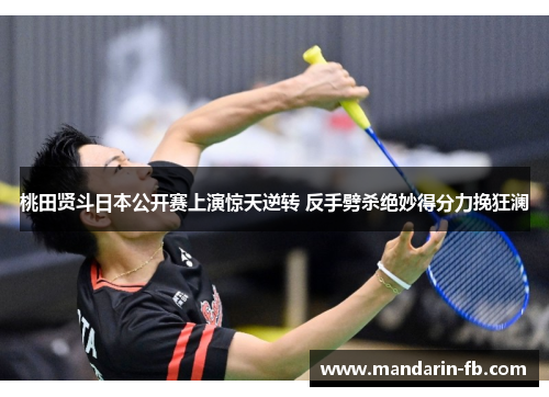 桃田贤斗日本公开赛上演惊天逆转 反手劈杀绝妙得分力挽狂澜 桃田贤斗日本公开赛上演惊天逆转 反手劈杀绝妙得分力挽狂澜