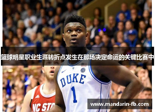 篮球明星职业生涯转折点发生在那场决定命运的关键比赛中