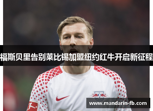 福斯贝里告别莱比锡加盟纽约红牛开启新征程