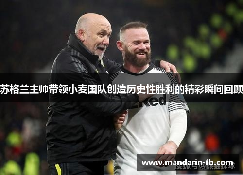 苏格兰主帅带领小麦国队创造历史性胜利的精彩瞬间回顾