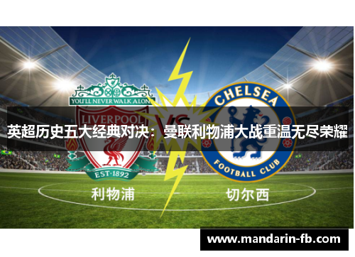 英超历史五大经典对决：曼联利物浦大战重温无尽荣耀