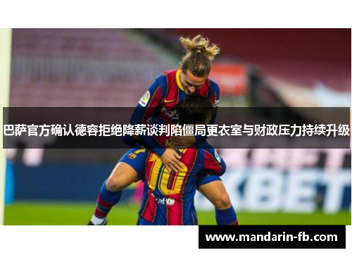 巴萨官方确认德容拒绝降薪谈判陷僵局更衣室与财政压力持续升级 巴萨官方确认德容拒绝降薪谈判陷僵局更衣室与财政压力持续升级